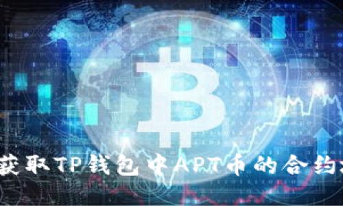 如何获取TP钱包中APT币的合约地址？