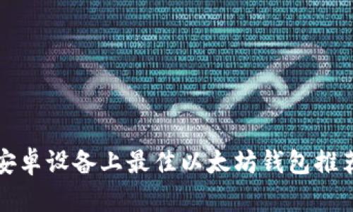 安卓设备上最佳以太坊钱包推荐