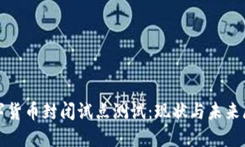 数字货币封闭试点测试：现状与未来展望