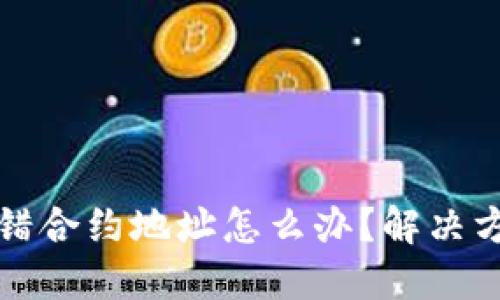 TP钱包转错合约地址怎么办？解决方案大汇总
