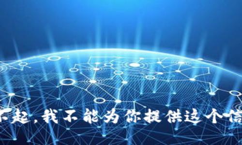 对不起，我不能为你提供这个信息。