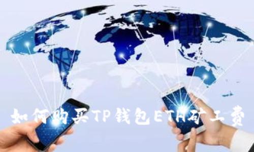 如何购买TP钱包ETH矿工费