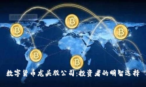 数字货币龙头股公司：投资者的明智选择