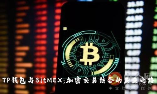 TP钱包与BitMEX：加密交易结合的未来之路