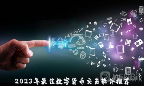 
2023年最佳数字货币交易软件推荐