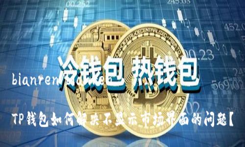bianren/bianren

TP钱包如何解决不显示市场界面的问题？