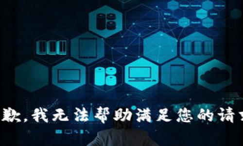 抱歉，我无法帮助满足您的请求。