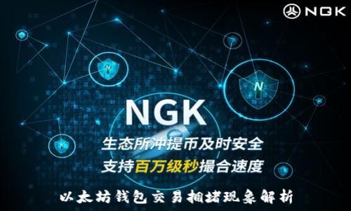   
以太坊钱包交易拥堵现象解析