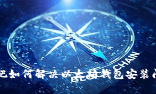 网吧如何解决以太坊钱包安装问题