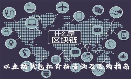 以太坊钱包机价格查询及选购指南