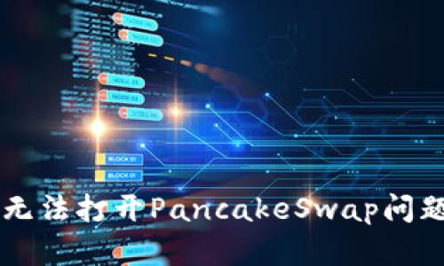 解决TP钱包无法打开PancakeSwap问题的全面指南