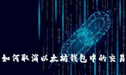 如何取消以太坊钱包中的交易