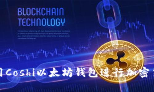 如何使用Coshi以太坊钱包进行加密货币管理