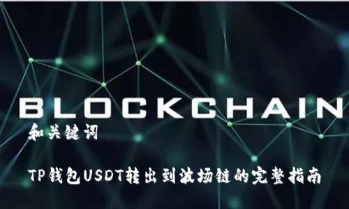 和关键词

TP钱包USDT转出到波场链的完整指南