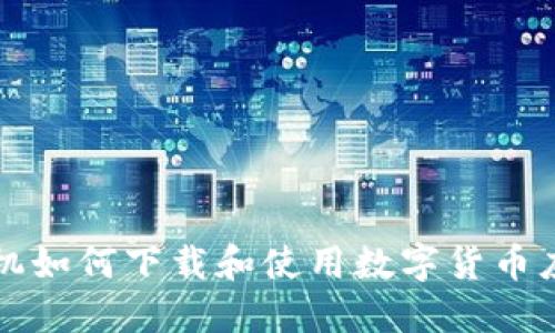 华为手机如何下载和使用数字货币应用指南