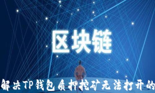 
如何解决TP钱包质押挖矿无法打开的问题