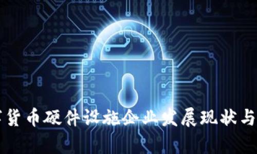 中国数字货币硬件设施企业发展现状与前景分析