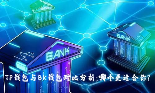 TP钱包与BK钱包对比分析：哪个更适合你?