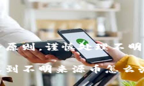 遵循安全原则，谨慎处理不明来源的币

tp钱包收到不明来源币怎么办？