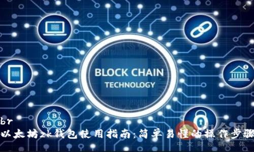 br
以太坊zk钱包使用指南：简单易懂的操作步骤