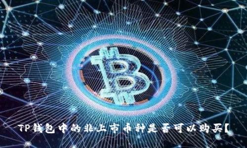 TP钱包中的非上市币种是否可以购买？