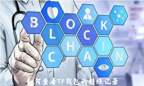 
如何查看TP钱包的转账记录