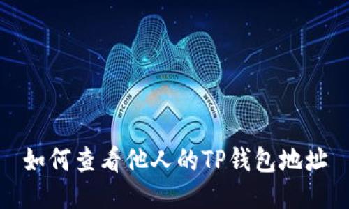如何查看他人的TP钱包地址