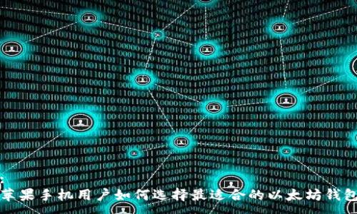 :
苹果手机用户如何选择最适合的以太坊钱包