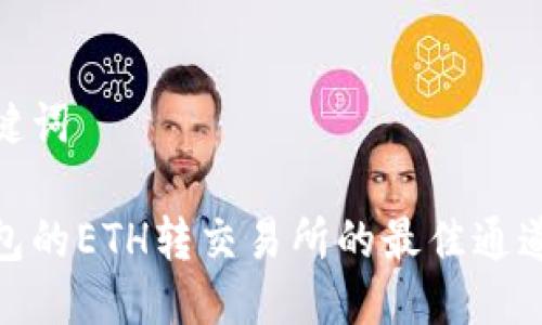 与关键词

tp钱包的ETH转交易所的最佳通道选择