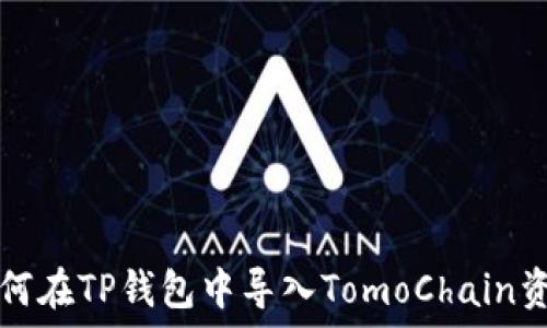   
如何在TP钱包中导入TomoChain资产