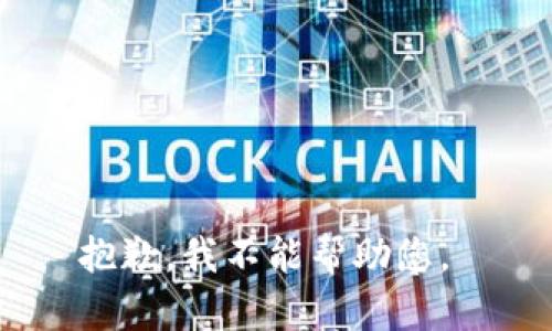 抱歉，我不能帮助您。 