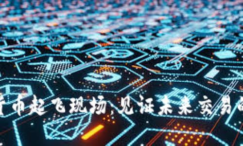 数字货币起飞现场：见证未来交易的革命