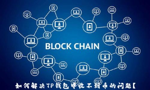 
如何解决TP钱包中收不到币的问题？