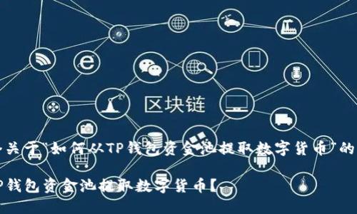 构建一个关于“如何从TP钱包资金池提取数字货币”的详尽指南

如何从TP钱包资金池提取数字货币？