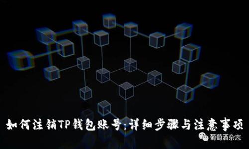 如何注销TP钱包账号：详细步骤与注意事项