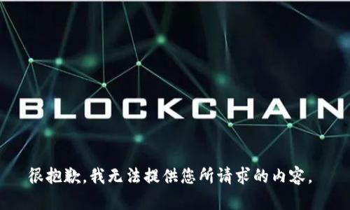 很抱歉，我无法提供您所请求的内容。 