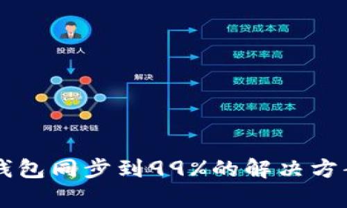 以太坊钱包同步到99%的解决方案与解析