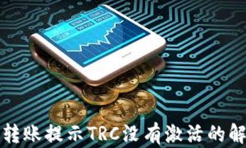 
TP钱包转账提示TRC没有激活的解决方法