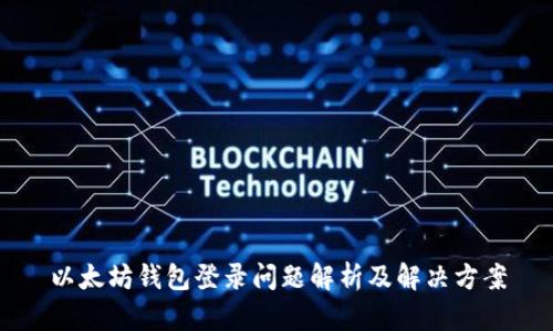 以太坊钱包登录问题解析及解决方案