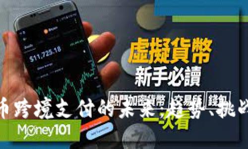 数字货币跨境支付的未来：趋势、挑战与机遇