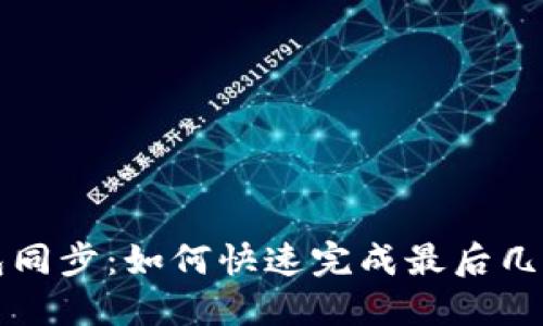 以太坊钱包同步：如何快速完成最后几个块的同步