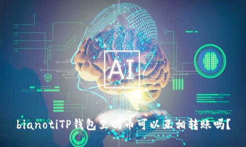 bianotiTP钱包里的币可以互相转账吗？