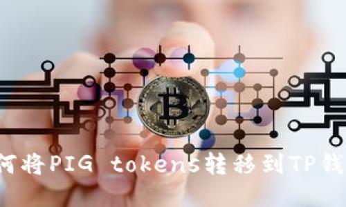 如何将PIG tokens转移到TP钱包？