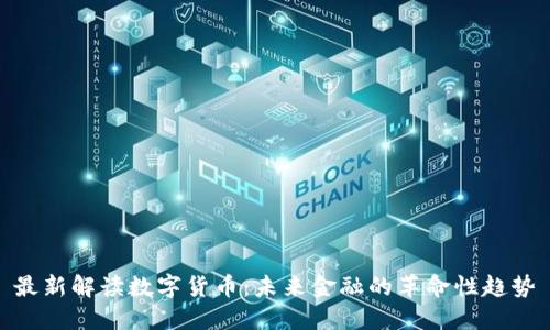 最新解读数字货币：未来金融的革命性趋势