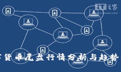 数字货币尾盘行情分析与趋势解读