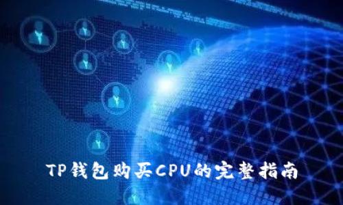 TP钱包购买CPU的完整指南