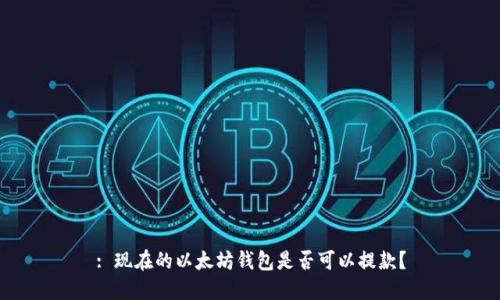 : 现在的以太坊钱包是否可以提款？