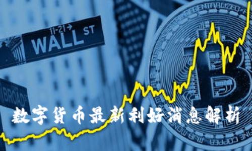 数字货币最新利好消息解析