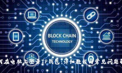 如何在电脑上登录TP钱包：详细教程与常见问题解答