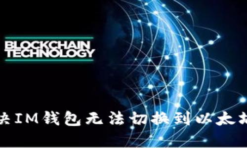 如何解决IM钱包无法切换到以太坊的问题